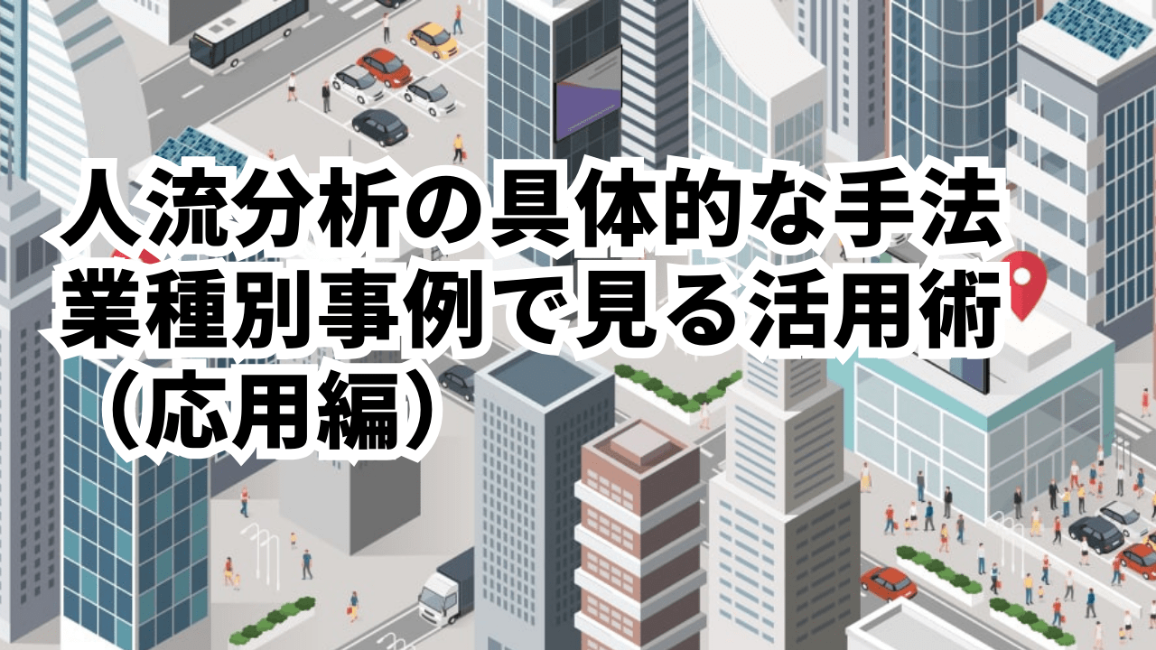 人流分析の具体的な手法 業種別事例で見る人流データの活用術（応用編）